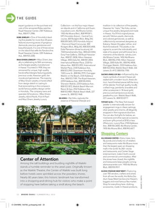 ©GARYB.SMITH
22 WHERE OAHU I SUMMER/FALL 2015
expert guidance on the purchase and
care of the renowned Rolex watches.
Royal Hawaiian Center, 2301 Kalakaua
Ave., 808.971.2986.
KOBE JEWELRY—One of Honolulu’s lead-
ing ﬁne jeweler for more than 20 years
features stunning pieces of gorgeous
diamonds, precious gemstones and
beautiful pearls. It is one of three stores
on the island that sells the Pandora line.
Royal Hawaiian Center, 2201 Kalakaua
Ave., 808.923.2282.
MAUI DIVERS JEWELRY—Maui Divers Jew-
elry is celebrating its 50th anniversary
as the largest jewelry manufacturer
in Hawaii. Founded in 1959, they are
renowned for unique, high-quality
handcrafted designs featuring pearls,
precious corals, Hawaiian gold, dia-
monds and gemstones. The majority
of Maui Divers’ jewelry is handcrafted
from design sketch to casting to
ﬁnal stone setting in the company’s
world-famous jewelry design center
in Honolulu. The company owns and
operates 52 locations—Maui Divers
Jewelry, Island Pearls, Pick-A-Pearl
and Maui Divers Jewelry Luxury
Collection—on the four major Hawai-
ian Islands and in California and Guam.
mauidivers.com. Ala Moana Center,
1450 Ala Moana Blvd., 808.949.0411;
DFS Honolulu Airport - Central Con-
course, 300 Rodgers Blvd., Bldg 342,
808.839.3655; DFS Honolulu Airport
- Diamond Head Concourse, 300
Rodgers Blvd., Bldg 342, 808.834.6408;
Dole Plantation (three locations), 64-
1550 Kamehameha Hwy., 808.622.0350;
Duty Free Galleria, 330 Royal Hawaiian
Ave., 808.921.5838; Hilton Hawaiian
Village, 2005 Kalia Rd., 808.941.2003;
International Market Place, 2330 Ka-
lakaua Ave., 808.923.3951; International
Market Place, 2330 Kalakaua Ave.,
808.923.2907; Downtown Honolulu,
1520 Liona St., 808.946.7979; Outrigger
Waikiki on the Beach, 2335 Kalakaua
Ave., 808.923.7189; The Royal Hawaiian,
2259 Kalakaua Ave., 808.926.4044;
Sheraton Waikiki, 2255 Kalakaua Ave.,
808.923.1872; Waikiki Beach Marriott
Resort & Spa, 2552 Kalakaua Ave.,
808.923.4801; Waikiki Beach Walk, 227
Lewers St., 808.922.1468.
NA HOKU—Na Hoku captures the
essence of Hawaiian lifestyle and
tradition in its collection of ﬁne jewelry.
Hawaiian for “stars,” Na Hoku carries
unique ﬁne jewelry designed and made
in Hawaii. You’ll ﬁnd original pieces
set with Tahitian pearls, diamonds,
and colored gemstones, as well as
collections by renowned designers as
Kabana, Steven Douglas, LeVian, and
Asch/Grossbardt. The jewelry is de-
signed to accent the individuality and
style of its wearer and will forever be a
memento of the Islands. nahoku.com.
Ala Moana Center, 1450 Ala Moana
Blvd., 808.946.2100; Hilton Hawaiian
Village, 2005 Kalia Rd., 808.942.4858;
Outrigger Waikiki, 2335 Kalakaua Ave.,
808.922.0556; Waikiki Beach Walk, 226
Lewers St. #112, 808.926.7700.
SACRED JEWELS OF MU—Inﬂuenced by the
mystic symbols of ancient Hawaii yet
sealed with a modern touch, these dis-
tinct, hand-ﬁnished pieces tell the story
of the islands. Find high quality, locally
crafted rings, pendants, bracelets and
other accessories in 18-karat gold,
precious and semiprecious stones.
jewelsofmu.com. Waikiki Beach Walk,
227 Lewers St., 808.923.0777.
TIFFANY & CO.—The New-York based
jeweler is internationally renown for
engagement rings in classic settings,
silver jewelry and charms, all elegantly
wrapped in their signature blue box.
You can also ﬁnd gifts for babies, an-
niversaries and other special occasions,
and even gifts priced at $150 or less.
tiffany.com. Luxury Row, 2100 Kalakaua
Ave., 808.926.2600; Ala Moana Center,
1450 Ala Moana Blvd., 808.943.6677.
Shopping Centers
ALA MOANA CENTER—Kukui trees, taro,
lily ponds and a lively mix of retailers
and restaurants make Ala Moana more
than the largest open-air shopping
mall in the world. Its 260+ stores
and restaurants, and Center Stage
entertainment, make it both a social
and commercial commonplace. After
the stores have closed, the nightlife
and restaurants keep people coming.
alamoanacenter.com. 1450 Ala Moana
Blvd., 808.955.9517.
ALOHA STADIUM SWAP MEET—Featuring
over 700 vendors, crafters and artists
from all over the world, the Aloha Sta-
dium Swap Meet has become Hawaii’s
biggest and most famous ﬂea market.
Shop for everything here: clothing,
accessories, made-in-Hawaii products,
T H E G U I D E
Center of Attention
Among the tall buildings and bustling nightlife of Waikiki
stands a humble reminder to the area’s past. Originally known
as the Waikiki Theatre, the Center of Waikiki was built long
before hotels were sprinkled across the powdery shores.
Nearly 80 years later, this historic landmark has transformed
into a shopping-and-dining hub for visitors who make a point
of stopping here before taking a stroll along the beach.
SPOTLIGHT
E~OAHWM_150700_g-shopping.indd 22 6/1/15 4:59:14 PM
 