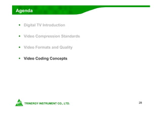 28
Agenda
 Digital TV Introduction
 Video Compression Standards
 Video Formats and Quality
 Video Coding Concepts
 