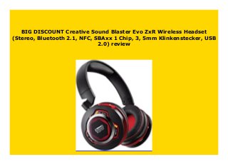 Betrokken Blauwdruk transfusie DISCOUNT Creative Sound Blaster Evo ZxR Wireless Headset (Stereo, Bluetooth  2.1, NFC, SBAxx 1 Chip, 3,