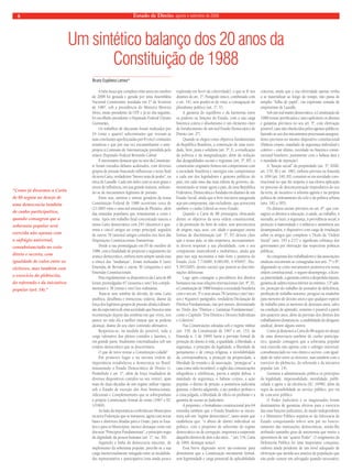 Estado 8 de Direito, agosto e setembro de 2008 
Um sintético balanço dos 20 anos da 
Constituição de 1988 
A bela moça que completa vinte anos em outubro 
de 2008 foi gestada e gerada por uma Assembléia 
Nacional Constituinte instalada em 1º de fevereiro 
de 1987, sob a presidência do Ministro Moreira 
Alves, então presidente do STF e já no dia seguinte, 
foi escolhido presidente o Deputado Federal Ulysses 
Guimarães. 
Os trabalhos de discussão foram realizados por 
24 (vinte e quatro) subcomissões que tiveram as 
suas conclusões aperfeiçoadas por 8 (oito) comissões 
temáticas e que por sua vez encaminharam o ante-projeto 
à Comissão de Sistematização presidida pelo 
relator Deputado Federal Bernardo Cabral. 
É interessante destacar que no seio da Constituin-te 
foram travados debates acalorados, com diversos 
grupos de pressão buscando influenciar o texto final 
da nova Carta, verdadeiros “fatores reais de poder”, na 
ótica de Lassalle. Cada um deles com os seus graus e 
níveis de influência, em sua grande maioria, utilizan-do- 
se de mecanismos legítimos de pressão. 
Entre tese, antítese e síntese geradora da nossa 
Constituição Federal de 1988 ocorreram cerca de 
(21.000) vinte e uma mil emendas de Plenário, além 
das emendas populares que remontaram a cento e 
vinte. Após um trabalho final concentrado nasceu a 
nossa Carta democrática com 245 (duzentos e qua-renta 
e cinco) artigos no corpo principal, seguidos 
de outros 70 (setenta) artigos contidos nos Atos das 
Disposições Constitucionais Transitórias. 
Desde a sua promulgação em 05 de outubro de 
1988, com a finalidade de propiciar o seguimento do 
avanço democrático, embora nem sempre sendo esta 
a tônica das “mudanças”, foram realizadas 6 (seis) 
Emendas de Revisão e outras 56 (cinqüenta e seis) 
Emendas Constitucionais. 
Para regulamentar os dispositivos da Carta de 88 
foram promulgadas 67 (sessenta e sete) leis comple-mentares 
e 38 (trinta e oito) leis ordinárias. 
Trata-se sem sombra de dúvida, de uma Carta 
analítica, detalhista e minuciosa, todavia, diante da 
força dos legítimos grupos de pressão aliada à dimen-são 
da expectativa de uma sociedade que buscava uma 
reconstrução depois das sombras em que viveu, nos 
parece ter sido ela a melhor síntese que se poderia 
alcançar, diante do seu claro conteúdo afirmativo. 
Respeitou-se, na medida do possível, toda a 
carga valorativa dos pleitos contidos e latentes, e, 
em grande parte, finalmente externalizados sob um 
cenário democrático que se descortinava. 
O que de novo trouxe a Constituição-cidadã? 
Em primeiro lugar e na mesma ordem de 
importância restabeleceu a democracia no Brasil, 
instaurando o Estado Democrático de Direito (v. 
Preâmbulo e art. 1º, além da força irradiadora de 
diversos dispositivos contidos no seu ventre), após 
mais de duas décadas de um regime militar vigente 
sob o Estado de exceção dos Atos Institucionais, 
Adicionais e Complementares que se sobrepunham 
à própria Constituição formal de então (1967 e EC 
1/1969). 
Ao lado da importância conferida aos Municípios 
na nova Federação que se instaurou, agora com novas 
bases e diretrizes ditadas para a União, para os Esta-dos 
e para os Municípios, merece destaque como um 
dos seus “Princípios Fundamentais”, o princípio-regra 
da dignidade da pessoa humana (art. 1º, inc. III). 
Seguindo a linha da democracia nascente, de 
implemento da soberania popular, percebe-se a sua 
carga intencionalmente mitigada entre as modalida-des 
representativa e participativa (esta ainda pouco 
explorada em favor da coletividade), o que se lê nos 
ditames do art. 1º, Parágrafo único, combinado com 
o art. 14), sem perder-se de vista, a consagração do 
pluralismo político (art. 1º, V). 
A garantia do equilíbrio e da harmonia entre 
os poderes ou funções do Estado, com a sua carga 
histórica contra o absolutismo é um elemento claro 
de fortalecimento de um real Estado Democrático de 
Direito (art. 2º). 
Quando se elegeu como objetivos fundamentais 
da República Brasileira, a construção de uma socie-dade, 
livre, justa e solidária (art. 3º, I), a erradicação 
da pobreza e da marginalização, além da redução 
das desigualdades sociais e regionais (art. 3º, III), o 
constituinte originário firmou um compromisso com 
a sociedade brasileira e outorgou este compromisso 
a cada um dos legisladores e gestores públicos do 
país, em cada uma das suas esferas de governo, de-monstrando 
se tratar agora o país, de uma República 
Federativa, Democrática e fundada em ditames de um 
Estado Social, ainda que a livre iniciativa assegurada 
seja um componente, não excludente, que acrescenta 
também o cunho Liberal ao novo Estado. 
Quando a Carta de 88 prosseguiu elencando 
dentre os objetivos da nova ordem constitucional, 
o da promoção do bem de todos, sem preconceitos 
de origem, raça, sexo, cor, idade e quaisquer outras 
formas de discriminação (art. 3º, IV) deixou claro 
que o nosso país, se não respeitava, necessariamen-te 
deverá respeitar a sua pluralidade, com o seu 
componente muticultural e multiétnico, ainda que 
para isso seja necessária a mão forte e punitiva do 
Estado (Leis 7.716/89; 8.081/90; 9.459/97; Dec. 
5.397/2005, dentre outras) que punem as discrimi-nações 
delituosas. 
Logo após consagrar a prevalência dos direitos 
humanos nas suas relações internacionais (art. 4º, II), 
a Constituição de 1988 brindou a sociedade brasileira 
com o seu art. 5º e seus atuais 78 (setenta e oito) inci-sos 
e 4(quatro) parágrafos, verdadeira Declaração de 
Direitos Fundamentais, não por menos, denominado 
no Título dos “Direitos e Garantias Fundamentais”, 
como o Capítulo “Dos Direitos e Deveres Individuais 
e Coletivos”. 
Nas Constituições editadas sob o regime militar 
(art. 150, da Constituição de 1967 e art. 153, da 
Emenda n. 1 de 1969) havia a previsão formal de 
proteção do direito à vida, a igualdade, a liberdade, a 
segurança, o princípio da legalidade, a liberdade de 
pensamento e de crença religiosa, a inviolabilidade 
da correspondência, a proteção da propriedade, a 
liberdade de reunião e de associação, “protegia-se” a 
casa como asilo inviolável, o sigilo das comunicações 
telegráficas e telefônicas, previa a ampla defesa, o 
mandado de segurança, o habeas corpus, a ação 
popular, o direito de petição, a assistência judiciária 
gratuita, o direito adquirido, o ato jurídico perfeito e 
a coisa julgada, a liberdade de ofício ou profissão e a 
garantia de acesso ao Judiciário. 
A propósito, o formalismo constitucional pós-64 
entendia também que o Estado brasileiro se encon-trava 
sob um “regime democrático”, tanto assim que 
estabelecia que: “o abuso de direito individual ou 
político, com o propósito de subversão do regime 
democrático ou de corrupção, importará a suspensão 
daqueles direitos de dois a dez anos...” (art. 154, Carta 
de 1969, destaque nosso). 
Essa breve digressão serve tão-somente para 
demonstrar que a Constituição meramente formal, 
sem legitimidade e carga potencial de aplicabilidade 
concreta, ainda que a sua efetividade apenas venha 
a se materializar ao longo do tempo, não passa de 
simples “folha de papel”, em expressão tomada de 
empréstimo de Lassalle. 
Sob um real manto democrático, a Constituição de 
1988 trouxe petrificados e auto-aplicáveis os direitos 
e garantias previstos no seu art. 5º, com efetivação 
possível, caso não obedecidos pelos agentes públicos, 
fazendo-se uso dos mecanismos processuais assegura-dores 
previstos no mesmo dispositivo constitucional 
(Habeas corpus, mandado de segurança individual e 
coletivo – este último, novidade no histórico consti-tucional 
brasileiro, juntamente com o habeas data e 
o mandado de injunção). 
A “função social” da propriedade (art. 5º, XXIII, 
art. 170, III e art. 186), embora prevista na Emenda 
n. 1/69 (art. 160, III), constitui-se em novidade cons-titucional 
no que diz respeito à sua efetiva aplicação 
no processo de desconcentração improdutiva do uso 
da terra, de incentivo à reforma agrária e na própria 
política de ordenamento do solo e da política urbana 
(arts. 182 a 185). 
Os direitos sociais previstos no art. 6º, que con-sagrou 
os direitos à educação, à saúde, ao trabalho, à 
moradia, ao lazer, à segurança, à previdência social, à 
proteção à maternidade e à infância e assistência aos 
desamparados, é dispositivo com carga de irradiação 
sobre os artigos que compõem o Título da “Ordem 
Social” (arts. 193 a 217) e significam cobrança dos 
governantes por efetivação das respectivas políticas 
públicas. 
As conquistas dos trabalhadores e das associações 
sindicais encontram-se consagradas nos arts. 7º e 8º, 
afigurando-se como mecanismos pioneiros em nossa 
ordem constitucional, o seguro-desemprego, a licen-ça- 
paternidade, a garantia contra a despedida injusta, 
garantia de salário nunca inferior ao mínimo, 13º salá-rio, 
proteção do trabalho do portador de deficiência, 
proibição de trabalho noturno, perigoso ou insalubre 
para menores de dezoito anos e que qualquer espécie 
de trabalho para os menores de dezesseis anos, salvo 
na condição de aprendiz, somente é possível a partir 
dos quatorze anos, além da previsão dos direitos dos 
trabalhadores domésticos, a estabilidade do dirigente 
sindical, dentre alguns outros. 
Como já dissemos a Carta de 88 seguiu no desejo 
de uma democracia também de cunho participa-tivo, 
quando consagrou que a soberania popular 
será exercida não apenas com o sufrágio universal, 
consubstanciado no voto direto e secreto, com igual-dade 
de valor entre os eleitores, mas também com o 
exercício do plebiscito, do referendo e da iniciativa 
popular (art. 14). 
Garantiu à administração pública os princípios 
da legalidade, impessoalidade, moralidade, publi-cidade 
e agora o da eficiência (EC 19/98), além da 
regra da acessibilidade ao serviço público, por via 
de concurso público. 
O Poder Judiciário e os magistrados foram 
destinatários de garantias efetivas para o exercício 
das suas funções judicantes, de modo independente 
e o Ministério Público separou-se da Advocacia de 
Estado conquistando relevo sem par no funcio-namento 
das instituições democráticas, sendo-lhe 
atribuído tamanho grau de autonomia que muito o 
aproximou de um “quarto Poder”. O surgimento da 
Defensoria Pública foi uma importante conquista, 
embora ainda pendente de um nível adequado de 
efetivação que atenda aos anseios da população que 
não pode custear um advogado quando necessário, 
Bruno Espiñeira Lemos* 
“Como já dissemos a Carta 
de 88 seguiu no desejo de 
uma democracia também 
de cunho participativo, 
quando consagrou que a 
soberania popular será 
exercida não apenas com 
o sufrágio universal, 
consubstanciado no voto 
direto e secreto, com 
igualdade de valor entre os 
eleitores, mas também com 
o exercício do plebiscito, 
do referendo e da iniciativa 
popular (art. 14).” 
 