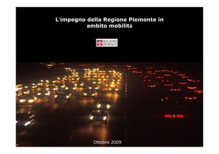 L’impegno della Regione Piemonte in
          ambito mobilità




            Ottobre 2009
 