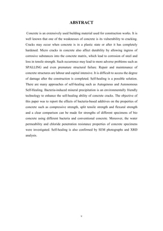 v
ABSTRACT
Concrete is an extensively used building material used for construction works. It is
well known that one of the weaknesses of concrete is its vulnerability to cracking.
Cracks may occur when concrete is in a plastic state or after it has completely
hardened. Micro cracks in concrete also affect durability by allowing ingress of
corrosive substances into the concrete matrix, which lead to corrosion of steel and
loss in tensile strength. Such occurrence may lead to more adverse problems such as
SPALLING and even premature structural failure. Repair and maintenance of
concrete structures are labour and capital intensive. It is difficult to access the degree
of damage after the construction is completed. Self-healing is a possible solution.
There are many approaches of self-healing such as Autogenous and Autonomous
Self-Healing. Bacteria-induced mineral precipitation is an environmentally friendly
technology to enhance the self-healing ability of concrete cracks. The objective of
this paper was to report the effects of bacteria-based additives on the properties of
concrete such as compressive strength, split tensile strength and flexural strength
and a clear comparison can be made for strengths of different specimens of bio
concrete using different bacteria and conventional concrete. Moreover, the water
permeability and chloride penetration resistance properties of concrete specimens
were investigated. Self-healing is also confirmed by SEM photographs and XRD
analysis.
 