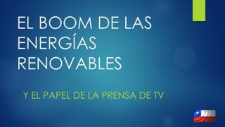 EL BOOM DE LAS
ENERGÍAS
RENOVABLES
Y EL PAPEL DE LA PRENSA DE TV
 