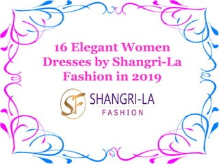 16 Elegant Women
Dresses by Shangri-La
Fashion in 2019
 