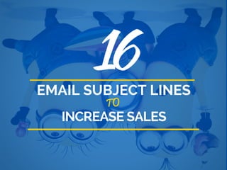 16EMAIL SUBJECT LINES
TO
INCREASE SALES
 