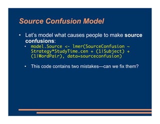 Source Confusion Model
• Let’s model what causes people to make source
confusions:
• model.Source <- lmer(SourceConfusion ...