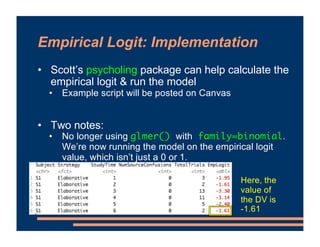 Empirical Logit: Implementation
• Scott’s psycholing package can help calculate the
empirical logit & run the model
• Exam...