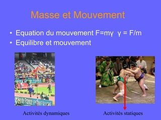 Masse et Mouvement  <ul><li>Equation du mouvement F=mγ   γ  =  F/m </li></ul><ul><li>Equilibre et mouvement </li></ul>Acti...
