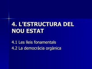 4. L’ESTRUCTURA DEL
NOU ESTAT
4.1 Les lleis fonamentals
4.2 La democràcia orgànica
 