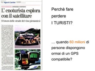 Perchè fare perdere I TURISTI? …  quando  60 milioni  di persone dispongono ormai di un GPS compatibile? 