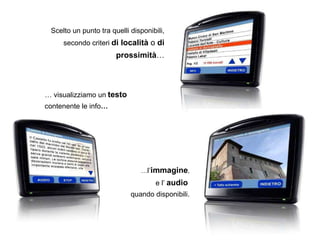 …  visualizziamo un   testo  contenente le info … Scelto un punto tra quelli disponibili, secondo criteri   di località   o   di prossimità … … l’ immagine , e   l’   audio   quando disponibili. 