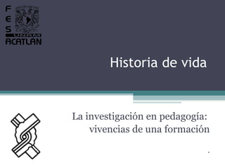 Historia de vida La investigación en pedagogía:  vivencias de una formación . 