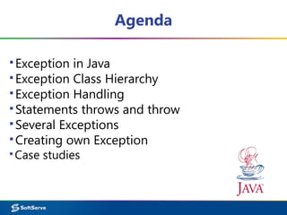 Agenda
▪Exception in Java
▪Exception Class Hierarchy
▪Exception Handling
▪Statements throws and throw
▪Several Exceptions
▪Creating own Exception
▪Case studies
 