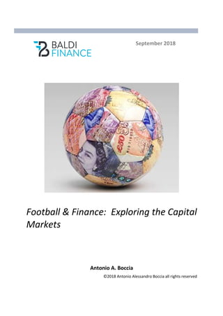 ©2018 Antonio Alessandro Boccia all rights reserved
Football & Finance: Exploring the Capital
Markets
Antonio A. Boccia
September 2018
 