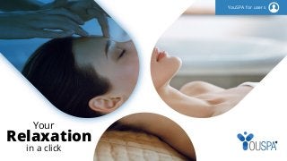 Relaxation R
in a click
Your
YouSPA for users
 