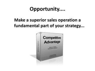 Opportunity....
Make a superior sales operation a
fundamental part of your strategy...
 