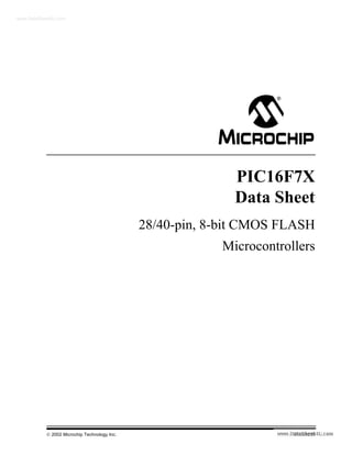 www.DataSheet4U.com




                                                          M
                                                            PIC16F7X
                                                            Data Sheet
                                              28/40-pin, 8-bit CMOS FLASH
                                                          Microcontrollers




            2002 Microchip Technology Inc.                           DS30325B
 