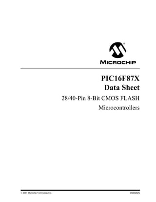 PIC16F87X
                                                 Data Sheet
                                   28/40-Pin 8-Bit CMOS FLASH
                                               Microcontrollers




 2001 Microchip Technology Inc.                           DS30292C
 