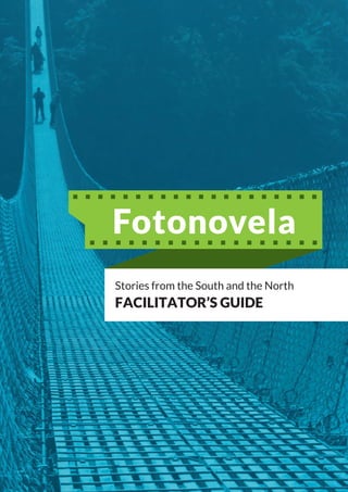 Fotonovela
Stories from the South and the North
FACILITATOR’S GUIDE
 
