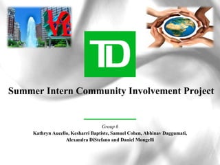 Summer Intern Community Involvement Project
Group 6
Kathryn Aucello, Kesharri Baptiste, Samuel Cohen, Abhinav Daggumati,
Alexandra DiStefano and Daniel Mongelli
 