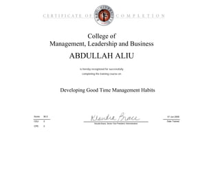 CPE:
College of
Management, Leadership and Business
Developing Good Time Management Habits
is hereby recognized for successfully
Date Trained
01 Jun 200990.0Score:
ABDULLAH ALIU
completing the training course on
CEU: 0
Klaudia Brace, Senior Vice President, Administration
0
 