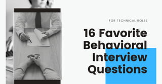 16 Favorite
Behavioral
Interview
Questions
FOR TECHNICAL ROLES
 