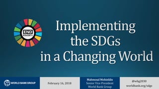 @wbg2030
worldbank.org/sdgs
February 16, 2018
Mahmoud Mohieldin
Senior Vice President
World Bank Group
 