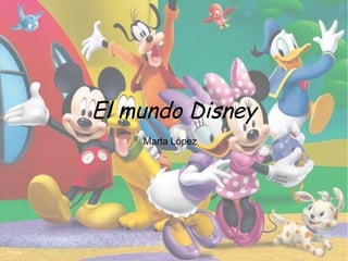 El mundo Disney
Marta López
 