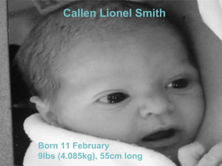 Callen Lionel Smith

Born 11 February
9lbs (4.085kg), 55cm long

 