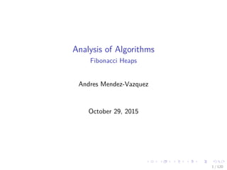 Analysis of Algorithms
Fibonacci Heaps
Andres Mendez-Vazquez
October 29, 2015
1 / 120
 