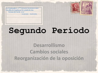 Segundo Período
        Desarrollismo
       Cambios sociales
 Reorganización de la oposición
 