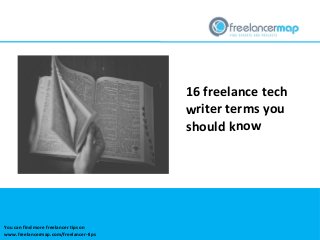 16 freelance tech
writer terms you
should know
You can find more freelancer tips on
www.freelancermap.com/freelancer-tips
 