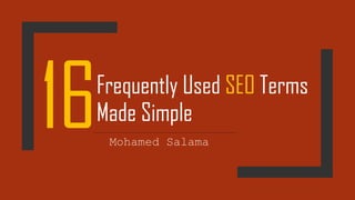 Frequently Used SEO Terms
Made Simple
Mohamed Salama
 
