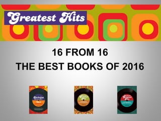 16 FROM 16
THE BEST BOOKS OF 2016
 