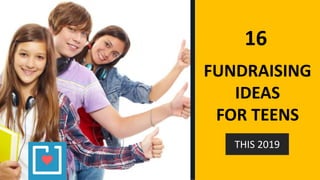 16
FUNDRAISING
IDEAS
FOR TEENS
THIS 2019
 