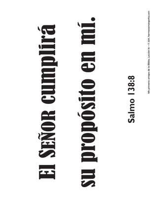 ElSEÑORcumplirá
supropósitoenmí.
Salmo138:8
MisprimerosamigosdelaBiblia,Lección16–©2011,hermanamargarita.com
 