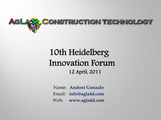 10th Heidelberg
Innovation Forum
      12 April, 2011

Name: Andoni Gonzalo
Email: info@agla4d.com
Web: www.agla4d.com
 
