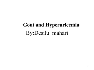 By:Desilu mahari
Gout and Hyperuricemia
1
 