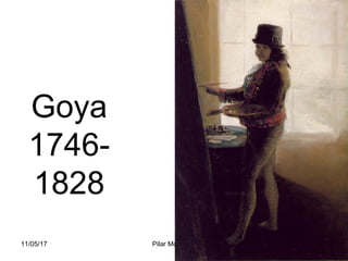 11/05/17 Pilar Morollón 1
Goya
1746-
1828
 