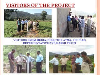 VISITORS OF THE PROJECT




  VISITORS FROM MEDIA, DIRECTOR ATMA, PEOPLES
        REPRESENTATIVE AND HARSH TRUST
 