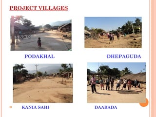PROJECT VILLAGES




    PODAKHAL          DHEPAGUDA




   KANIA SAHI     DAABADA
 