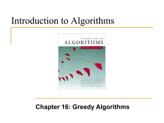 Introduction to Algorithms
Chapter 16: Greedy Algorithms
 