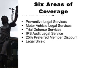 Preventive Legal Services Motor Vehicle Legal Services Trial Defense Services IRS Audit Legal Service 25% Preferred Member Discount Legal Shield Six Areas of Coverage The Life Events Legal Plan: 