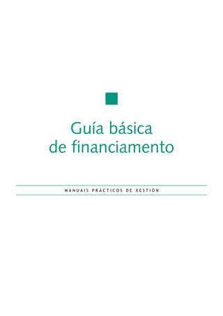 Guía básica 
de financiamento 
M A N U A I S P R Á C T I C O S D E X E S T I Ó N 
 