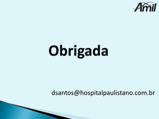 Obrigada
dsantos@hospitalpaulistano.com.br

 