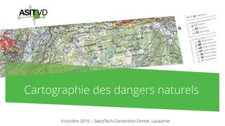 Cartographie des dangers naturels
4 octobre 2016 – SwissTech Convention Center, Lausanne
 