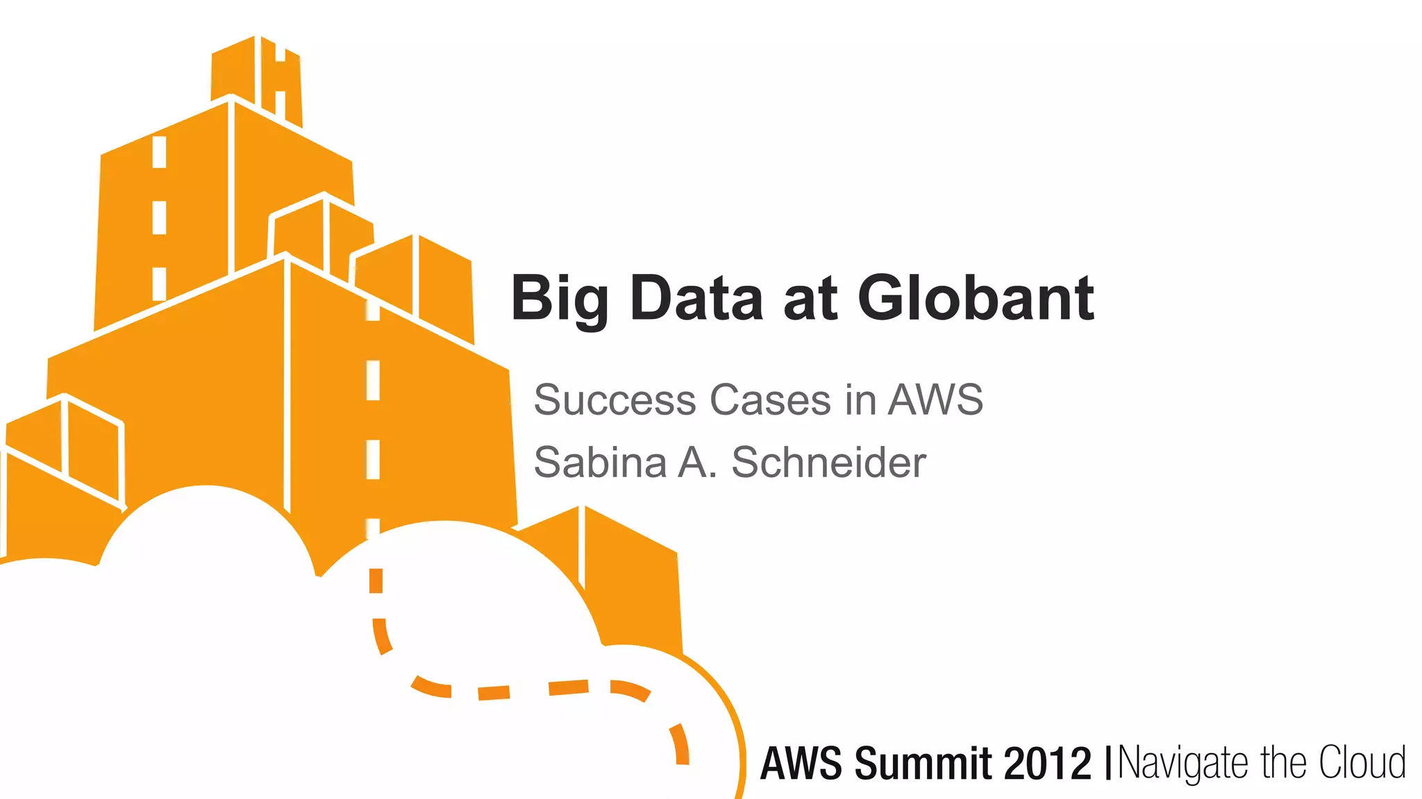 Big Data at Globant
Success Cases in AWS
Sabina A. Schneider
 