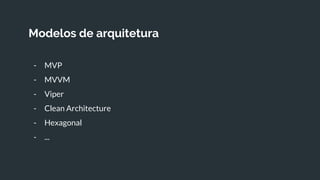 Modelos de arquitetura
- MVP
- MVVM
- Viper
- Clean Architecture
- Hexagonal
- ...
 