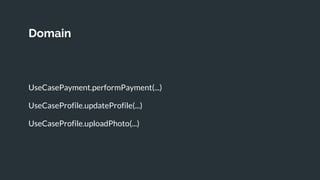 Domain
UseCasePayment.performPayment(...)
UseCaseProfile.updateProfile(...)
UseCaseProfile.uploadPhoto(...)
 