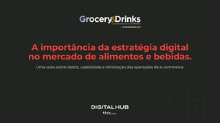 A importância da estratégia digital
no mercado de alimentos e bebidas.
Uma visão sobre dados, usabilidade e otimização das operações de e-commerce.
 
